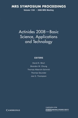 Actinides 2008 - Basic Science, Applications and Technology: Volume 1104