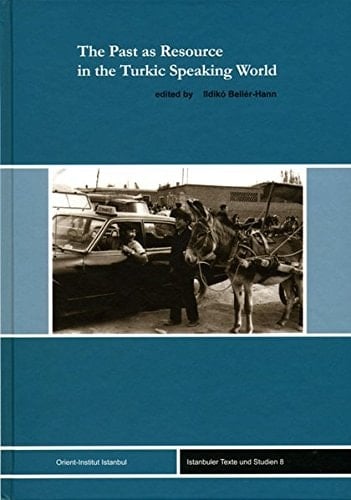 The Past as Resource in the Turkic Speaking World (Istanbuler Texte Und Studien)