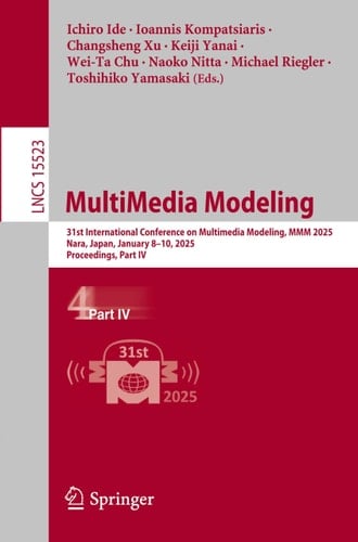 MultiMedia Modeling 31st International Conference on Multimedia Modeling, MMM 2025, Nara, Japan, January 8–10, 2025, Proceedings, Part IV