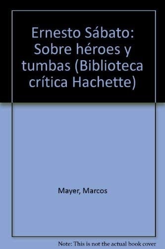 Ernesto Sábato--Sobre heroes y tumbas (Biblioteca Crítica Hachette) (Spanish Edition)