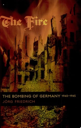 The Fire The Bombing of Germany, 1940-1945