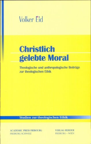 Christlich gelebte Moral theologische und anthropologische Beiträge zur theologischen Ethik