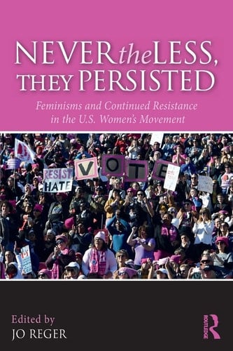 Nevertheless, They Persisted Feminisms and Continued Resistance in the U.S. Women's Movement