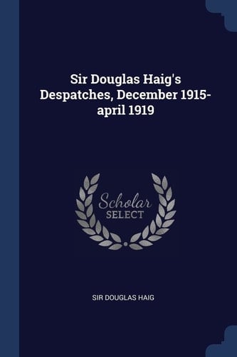 Sir Douglas Haig's Despatches, December 1915-April 1919