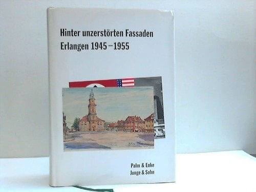 Hinter unzerstörten Fassaden Erlangen 1945-1955