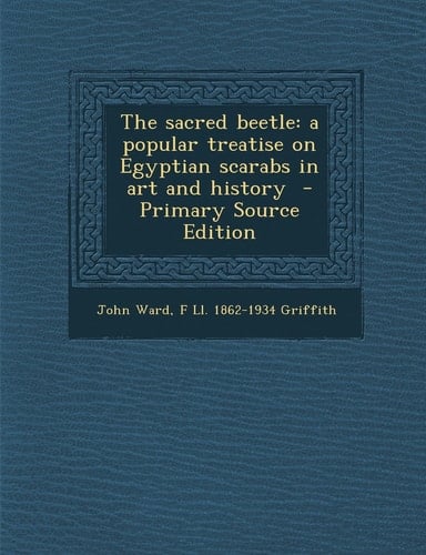The Sacred Beetle A Popular Treatise on Egyptian Scarabs in Art and History - Primary Source Edition
