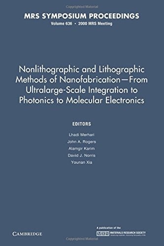 Nonlithographic and Lithographic Methods of Nanofabrication - From Ultralarge-Scale Integration to Photonics to Molecular Electronics: Volume 636