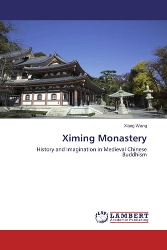 Ximing Monastery History and Imagination in Medieval Chinese Buddhism