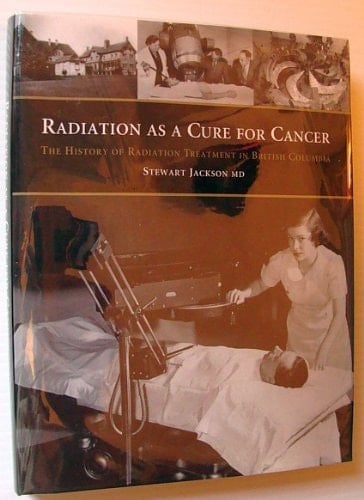 Radiation as a Cure for Cancer The History of Radiation Treatment in British Columbia