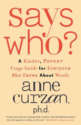Says Who? A Kinder, Funner Usage Guide for Everyone Who Cares About Words