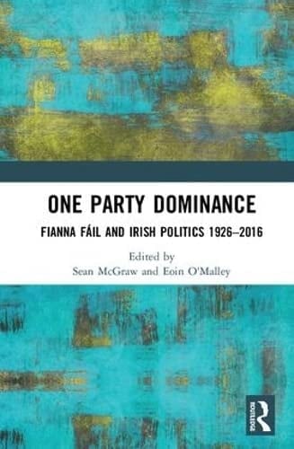 One Party Dominance Fianna F and Irish Politics 19262016