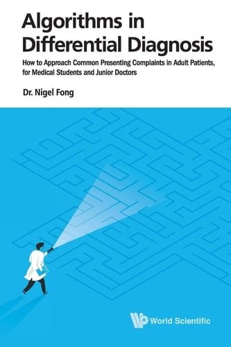 Algorithms in Differential Diagnosis How to Approach Common Presenting Complaints in Adult Patients, for Medical Students and Junior Doctors