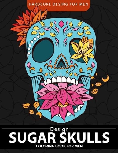 Sugar Skulls Coloring Book for Men Relaxation and Stress Relief Designs (Adult Coloring Books)