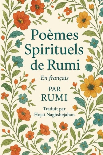 Poèmes Spirituels de Rumi: Traduit du persan par un locuteur nati