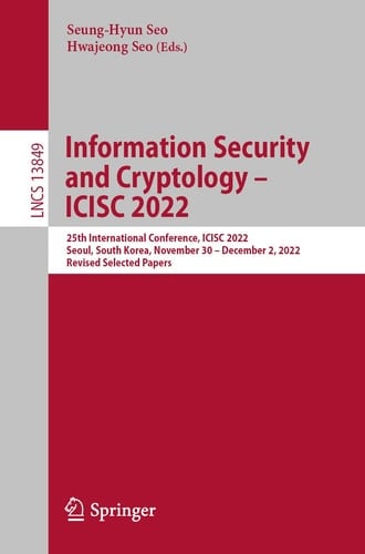 Information Security and Cryptology – ICISC 2022 25th International Conference, ICISC 2022, Seoul, South Korea, November 30 – December 2, 2022, Revised Selected Papers