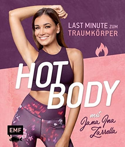 Hot Body! Last-Minute zum Traumkörper mit Jana Ina Zarrella Mit Trainingsplänen für 8-, 6- oder 4-Wochenprogramme
