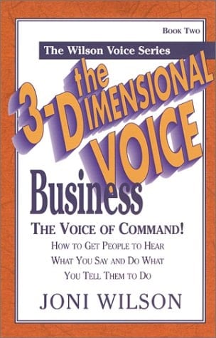 The 3-dimensional Business Voice The Voice of Command : how to Get People to Hear what You Say and Do what You Tell Them to Do!