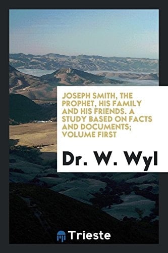 Joseph Smith, the Prophet, His Family and His Friends. a Study Based on Facts and Documents; Volume First