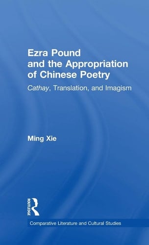 Ezra Pound and the Appropriation of Chinese Poetry Cathay, Translation, and Imagism