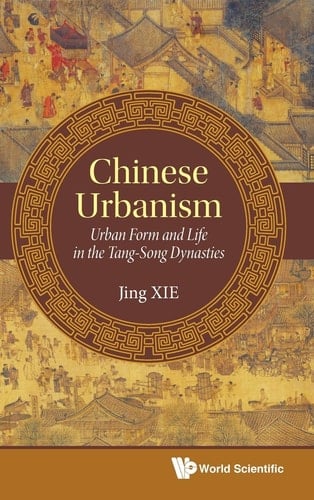 Chinese Urbanism Urban Form and Life in the Tang-Song Dynasties