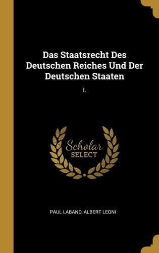 Das Staatsrecht Des Deutschen Reiches Und Der Deutschen Staaten I.