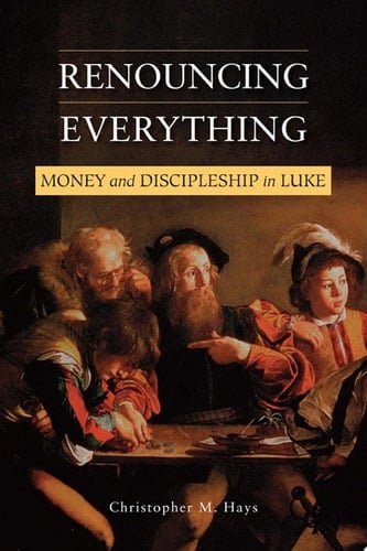 Renouncing Everything Money and Discipleship in Luke