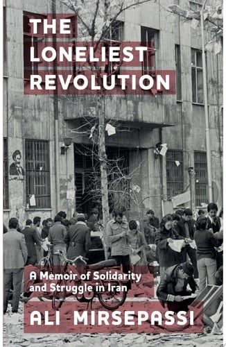 The Loneliest Revolution A Memoir of Solidarity and Struggle in Iran