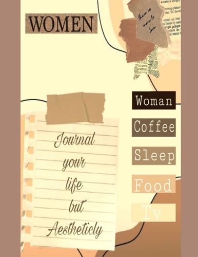 Journal: Women, Journal Your Life But Aesthetically: Woman, Coffee, Sleep, Food, TV. There is more to love