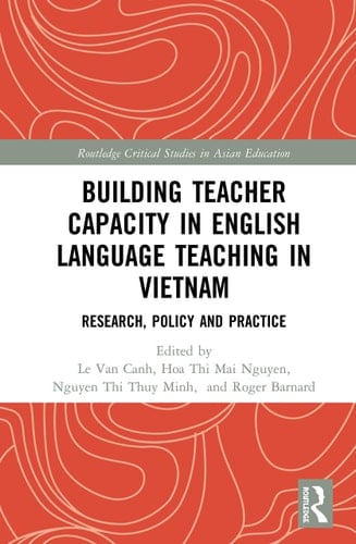 Building Teacher Capacity in English Language Teaching in Vietnam Research, Policy and Practice