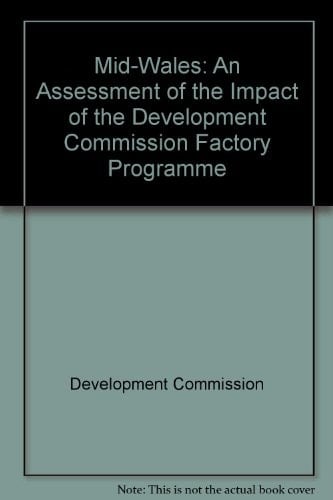 Mid-Wales,: An assessment of the impact of the Development Commission Factory Programme;