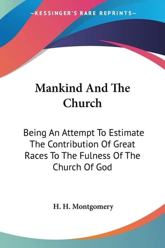 Mankind And The Church: Being An Attempt To Estimate The Contribution Of Great Races To The Fulness Of The Church Of God