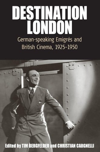 Destination London German-speaking Emigrés and British Cinema, 1925-1950