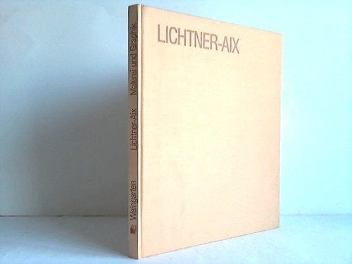 Lichtner-Aix Malerei und Graphik : mit vollständigem Oevre-Verzeichnis der Druckgraphik von 1967 bis 1983