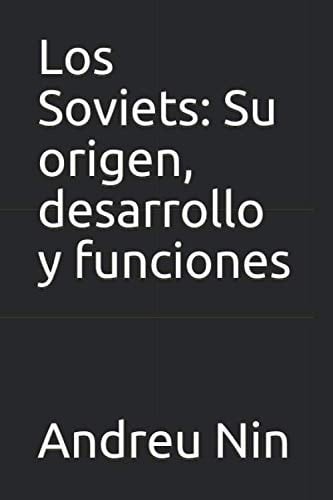 Los Soviets: Su origen, desarrollo y funciones (Spanish Edition)