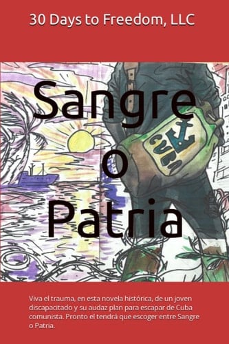 Sangre o Patria: Viva el trauma, en esta novela histórica, de un joven discapacitado y su audaz plan para escapar de Cuba comunista. Pronto el tendrá ... entre Sangre o Patria. (Spanish Edition)