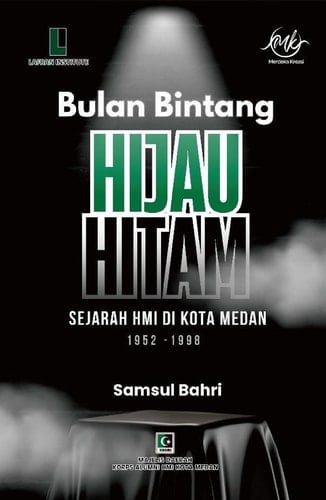 BULAN BINTANG HIJAU HITAM : Sejarah HMI di Kota Medan (1952-1998)