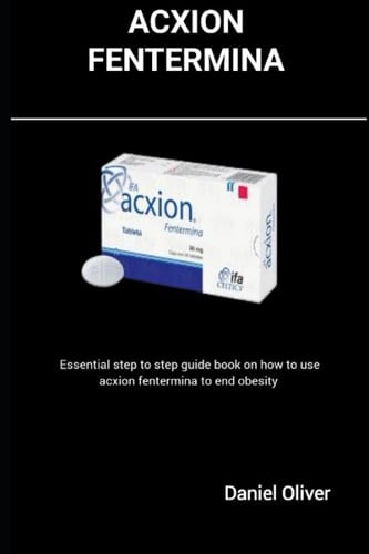 ACXION FENTERMINA: Essential step to step guide book on how to use acxion fentermina to end obesity