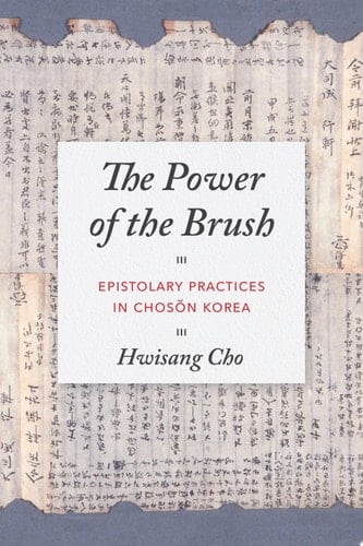 The Power of the Brush Epistolary Practices in Chos?n Korea