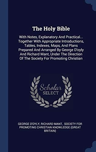 The Holy Bible With Notes, Explanatory and Practical... Together with Appropriate Introductions, Tables, Indexes, Maps, and Plans Prepared and Arranged by George D'Oyly and Richard Mant, Under the Direction of the Society for Promoting Christian