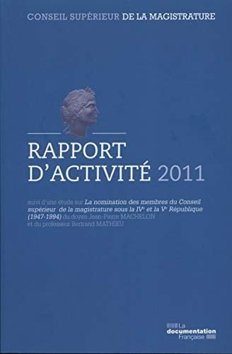 Conseil supérieur de la magistrature Rapport d'activité 2011 suivi d'une étude sur La nomination des membres du Conseil supérieur de la magistrature sous la IVe et la Ve République (1947-1994)