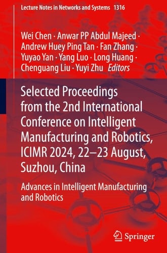 Selected Proceedings from the 2nd International Conference on Intelligent Manufacturing and Robotics, ICIMR 2024, 22-23 August, Suzhou, China Advances in Intelligent Manufacturing and Robotics