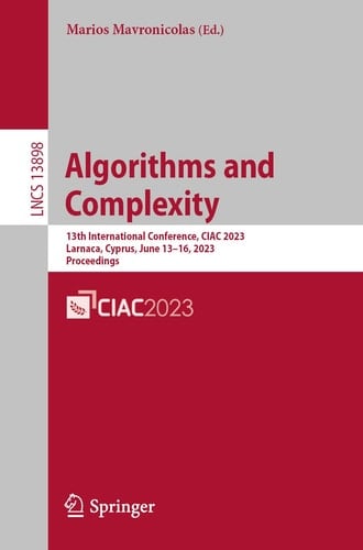 Algorithms and Complexity 13th International Conference, CIAC 2023, Larnaca, Cyprus, June 13–16, 2023, Proceedings