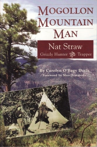 Mogollon Mountain Man Nat Straw, 1856-1941 : Grizzly Hunter and Trapper