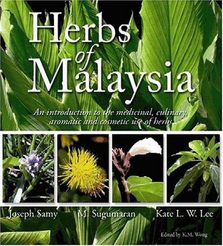 Herbs of Malaysia An Introduction to the Medicinal, Culinary, Aromatic and Cosmetic Use of Herbs