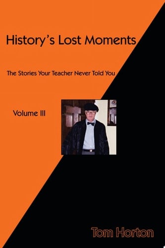 History's Lost Moments The Stories Your Teacher Never Told You