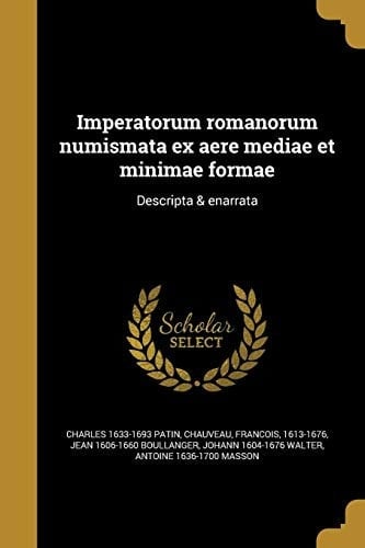 Imperatorum Romanorum Numismata Ex Aere Mediae Et Minimae Formae Descripta & Enarrata