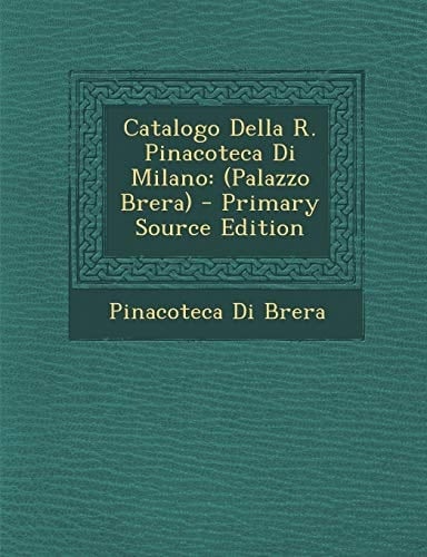 Catalogo Della R. Pinacoteca Di Milano (Palazzo Brera) - Primary Source Edition