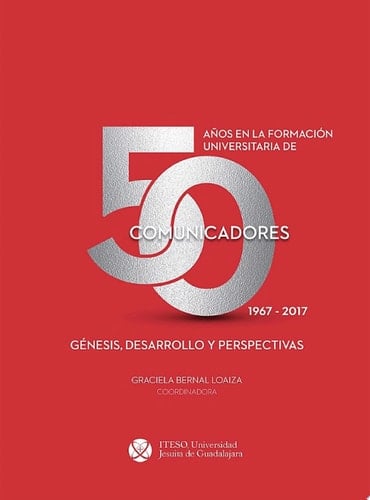 50 años en la formación universitaria de comunicadores. 1967–2017 50 años en la formación universitaria de comunicadores. 1967–2017