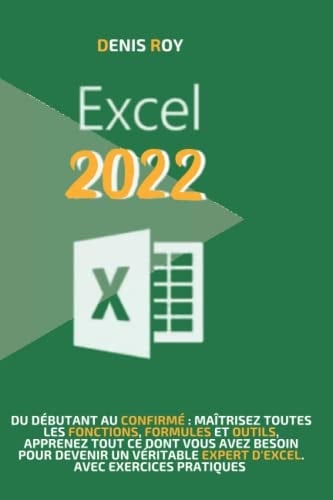 Excel 2022: Du débutant au confirmé : maîtrisez toutes les fonctions, formules et outils, apprenez tout ce dont vous avez besoin pour devenir un ... avec exercices pratiques (French Edition)