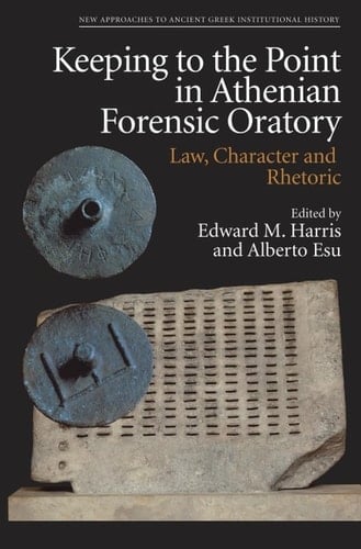 Keeping to the Point in Athenian Forensic Oratory Law, Character and Rhetoric